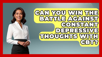 Can You Win The Battle Against Constant Depressive Thoughts With CBT? - CBT for Gen Z