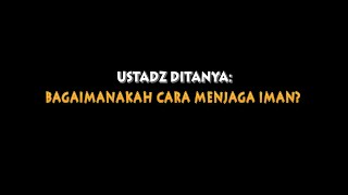 Ustadz Ditanya: Bagaimanakah Cara Menjaga Iman? - Ustadz Badru Salam, Lc