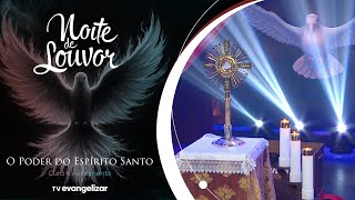 Noite de Louvor - O Poder do Espírito Santo | 06/05/24 com @padremarcosrogerio