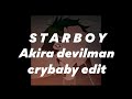 •  s t a r b o y  •  Akira Devilman Crybaby Edit