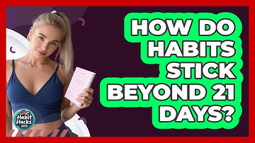 How Do Habits Stick Beyond 21 Days? - Habit Hacks Hub