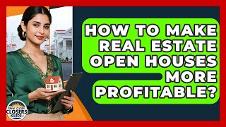 How To Make Real Estate Open Houses More Profitable? - Real Estate Closers Guide