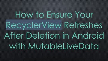 How to Ensure Your RecyclerView Refreshes After Deletion in Android with MutableLiveData