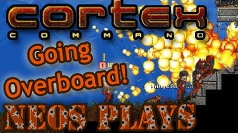 Going Overboard! Cortex Command WW3 Campaign (Modded) Part 10 | Neos Plays