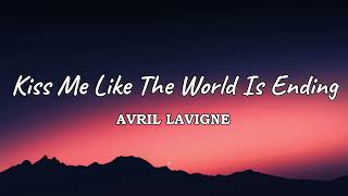 Avril Lavigne - Kiss Me Like The World Is Ending (Lyrics)