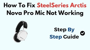 Fix SteelSeries Arctis Nova Pro Mic Not Working – Troubleshooting Audio, Mute & PC Connection Issues