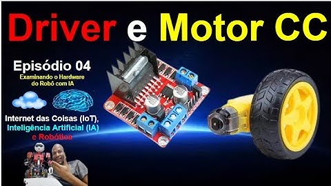 Episódio 04 - Conheça o Driver e o Motor de Corrente Contínua (CC) - Placas para o Robô com IA