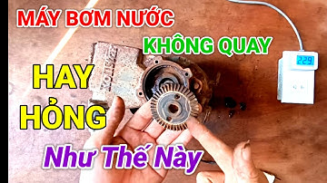 Máy bơm nước không quay hay bị hỏng như thế này. Cách sửa máy bơm nước rất đơn giản