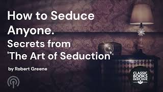 How to Seduce Anyone. Secrets from The Book: The Art of Seduction