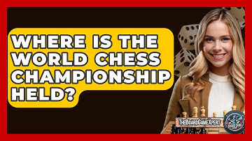 Where Is The World Chess Championship Held? - The Board Game Xpert