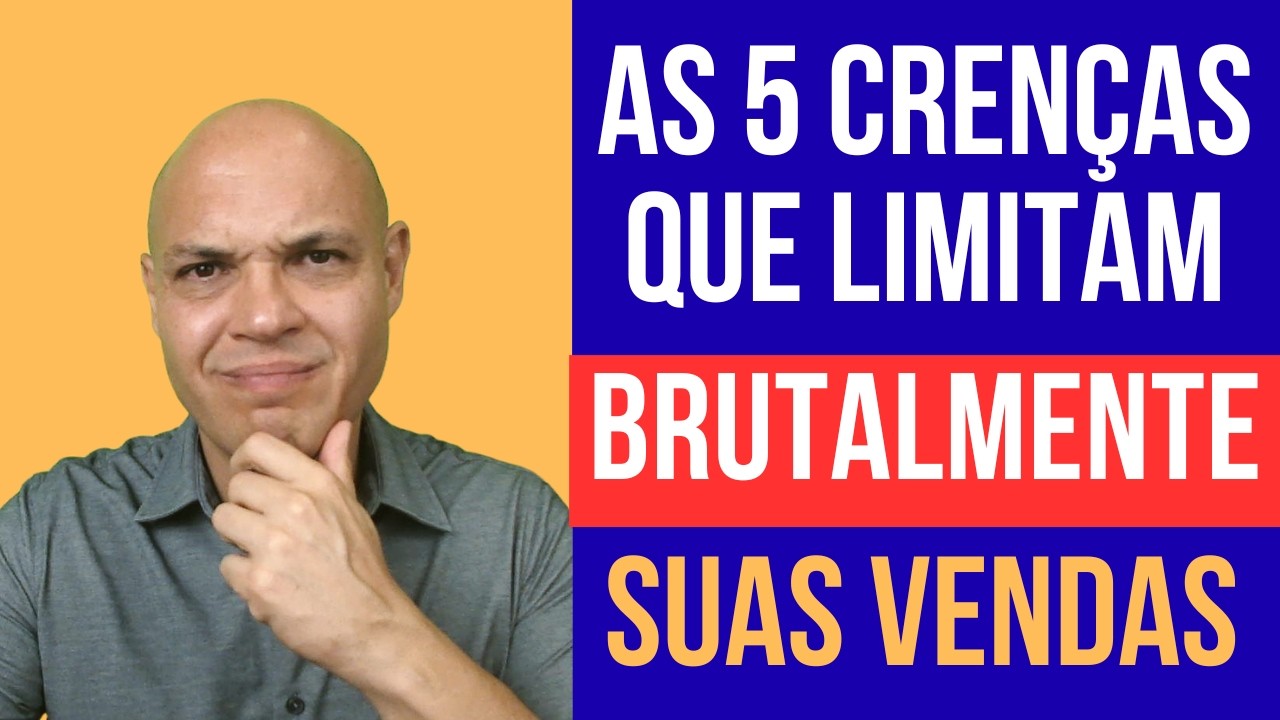 AS 5 CRENÇAS QUE LIMITAM BRUTALMENTE SUAS VENDAS