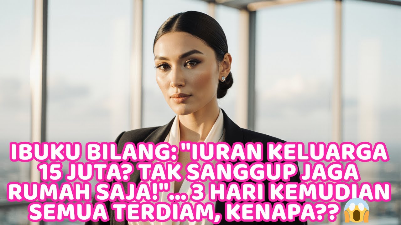 IBUKU BILANG   IURAN KELUARGA 15 JUTA   TAK SANGGUP JAGA RUMAH SAJA!    3 HARI KEMUDIAN SEMUA T