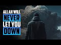 ALLAH WILL NEVER LET YOU DOWN 