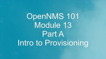 OpenNMS 101 Module 13 A Intro to Provisioning