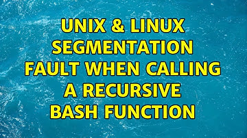 Unix & Linux: Segmentation fault when calling a recursive bash function (2 Solutions!!)