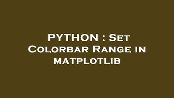 PYTHON : Set Colorbar Range in matplotlib