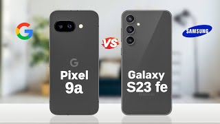Gooogle Pixel 9A Vs Samsung Galaxy S23 Fe Full Comparison