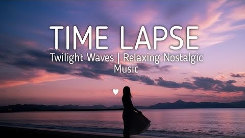 Relaxing Twilight Waves | Nostalgic Time Lapse Music