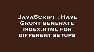 JavaScript : Have Grunt generate index.html for different setups