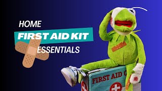Home First Aid Kit Essentials - Be Prepared!