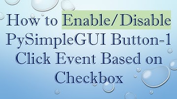 How to Enable/Disable PySimpleGUI Button-1 Click Event Based on Checkbox