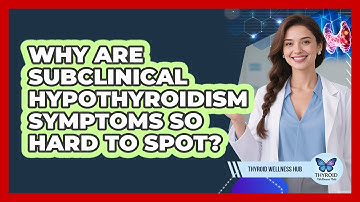 Why Are Subclinical Hypothyroidism Symptoms So Hard To Spot? - Thyroid Wellness Hub
