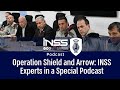 Operation Shield and Arrow: INSS Experts in a Special Podcast