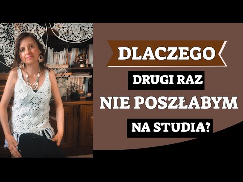 DLACZEGO DRUGI RAZ NIE POSZŁABYM NA STUDIA?