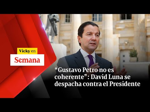“Gustavo Petro NO ES COHERENTE”: David Luna se despacha contra el Presidente | Vicky en Semana