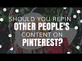 Should you repin other people&#39;s content on Pinterest