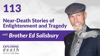Exploring Death Podcast: Near-Death Stories of Enlightenment & Tragedy w Brother Ed Salisbury–Ep 113