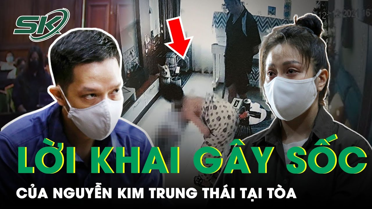 Nguyễn Kim Trung Thái Phát Ngôn “Sốc” Tại Tòa, Bí Ẩn Câu Nói Trong Camera “Mày C.Ắ.N Nó Đi” | SKĐS