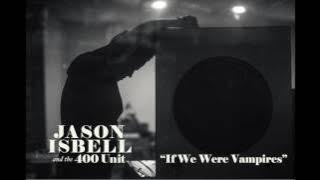 Jason Isbell and the 400 Unit - If We Were Vampires