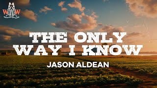 jason aldean - the only way I know (ft. luke bryan \u0026 eric church) / lyrics