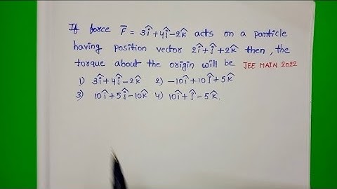 If a force F=3i+4j-2k acts on a particle having position vector 2i+j+2k then the torque about origin