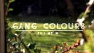 Video thumbnail of "Gang Colours - Fill Me In"