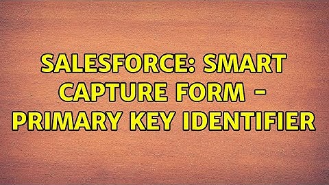 Salesforce: Smart Capture Form - primary key identifier