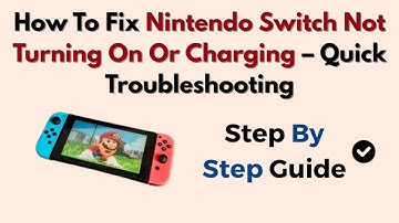 How To Fix Nintendo Switch Not Turning On Or Charging – Quick Troubleshooting