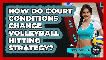 How Do Court Conditions Change Volleyball Hitting Strategy? - The Volleyball Hub
