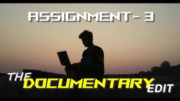 THE DOCUMENTARY EDIT 😉I ASSIGNMENT- 3 I NOT JUST A VIDEO EDITING COURSE.......