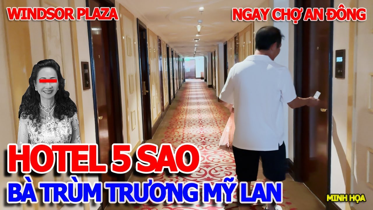NGỠ NGÀNG - KHÁM PHÁ HOTEL WINDSOR PLAZA 5 SAO - TẬP ĐOÀN VẠN THỊNH PHÁT CỦA BÀ TRÙM TRƯƠNG MỸ LAN