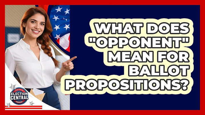 What Does "opponent" Mean For Ballot Propositions? - Election Central Channel