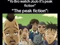 Bro lets watch jojo its peak fiction