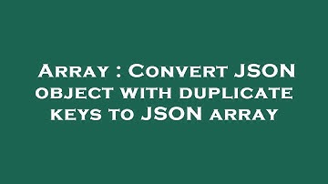 Array : Convert JSON object with duplicate keys to JSON array
