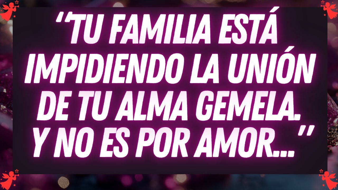 TU FAMILIA ESTÁ IMPIDIENDO LA UNIÓN DE TU ALMA GEMELA. Y NO ES POR AMOR…