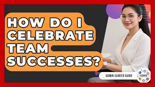 How Do I Celebrate Team Successes? - Admin Career Guide