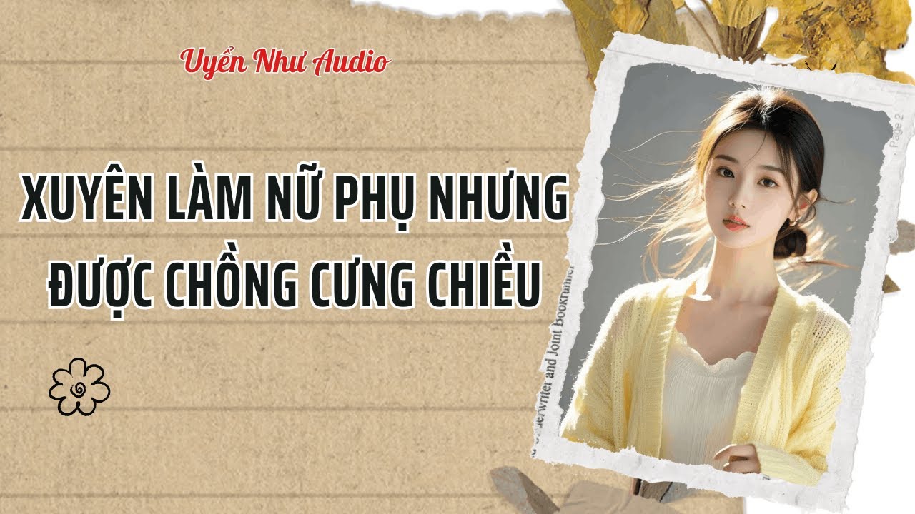 Xuyên Làm Nữ Phụ Nhưng Được Chồng Cưng Chiều | Uyển Như Audio