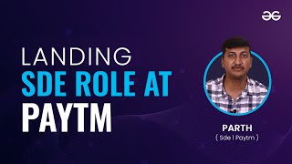 Landing SDE Role at Paytm | GeeksforGeeks