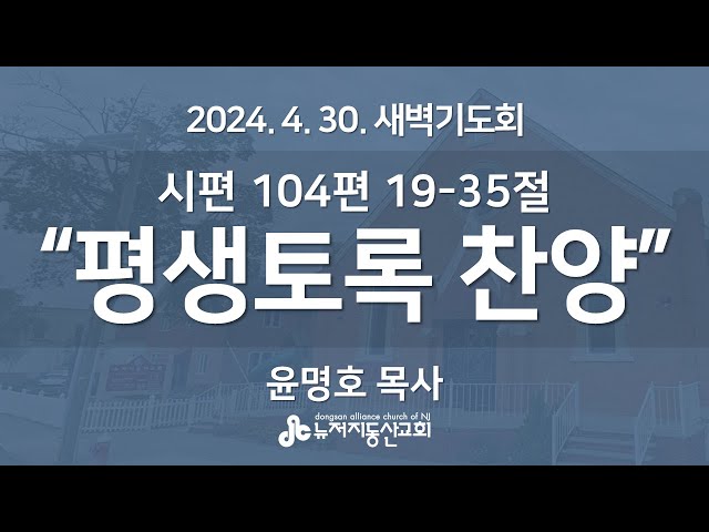 “평생토록 찬양” (시 104:19-35) - 윤명호 목사 | 2024. 4. 30.  매일성경 새벽설교