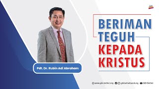 Beriman Teguh Kepada Kristus - Pdt. Dr. Rubin Adi Abraham